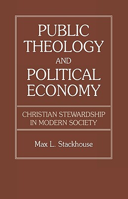 Public Theology and Political Economy: Christian Stewardship in Modern Society - Stackhouse, Max L