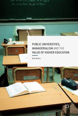 Public Universities, Managerialism and the Value of Higher Education - Watts, Rob