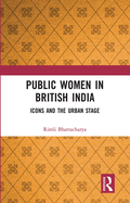 Public Women in British India: Icons and the Urban Stage