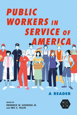 Public Workers in Service of America: A Reader - Gooding Jr, Frederick W (Editor), and Yellin, Eric S (Editor), and McCartin, Joseph a (Foreword by)