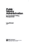 Public Works Administration: Current Public Policy Perspectives