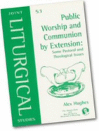 Public Worship and Communion by Extension: Some Pastoral and Theological Issues