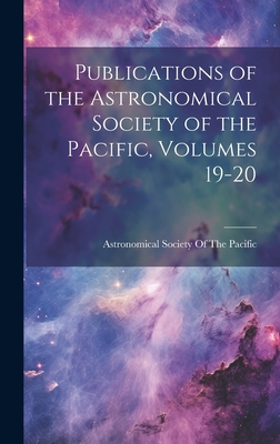 Publications of the Astronomical Society of the Pacific, Volumes 19-20 - Astronomical Society of the Pacific (Creator)