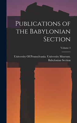 Publications of the Babylonian Section; Volume 4 - University of Pennsylvania Universit (Creator)