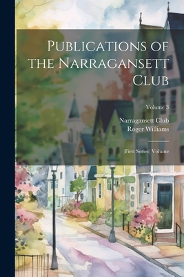 Publications of the Narragansett Club: (First Series) Volume; Volume 3 - Narragansett Club (Providence, R I ) (Creator), and Williams, Roger