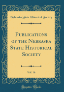 Publications of the Nebraska State Historical Society, Vol. 16 (Classic Reprint)