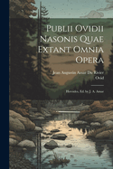 Publii Ovidii Nasonis Quae Extant Omnia Opera: Heroides, Ed. by J. A. Amar