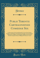 Publii Terentii Carthaginiensis Comoedi Sex: Ex Recensione Frid. Lindenbrough, Et Cum Notis Selectis Bentleii, Lindenbrogii, Westerhovii, Zeuniique, Necnon Scholiis ?lii Donati, Calpurnii, Et Eugraphii; Quibus Nunc Primum Scholia Anonymi (Fortasse Call