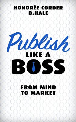 Publish Like a Boss: From Mind to Market - Hale, B N, and Corder, Honoree