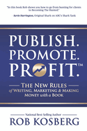 Publish. Promote. Profit.: The New Rules of Writing, Marketing & Making Money with a Book