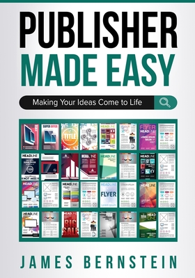 Publisher Made Easy: Making Your Ideas Come to Life - Bernstein, James