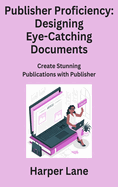 Publisher Proficiency: Create Stunning Publications with Publisher