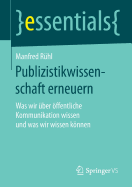 Publizistikwissenschaft Erneuern: Was Wir Uber Offentliche Kommunikation Wissen Und Was Wir Wissen Konnen