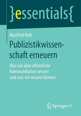 Publizistikwissenschaft Erneuern: Was Wir Uber Offentliche Kommunikation Wissen Und Was Wir Wissen Konnen - R?hl, Manfred