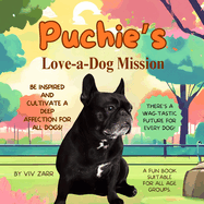 Puchie's Love-a-Dog Mission, a fun book suitable for all age groups!: An inspiration for all dog lovers out there!