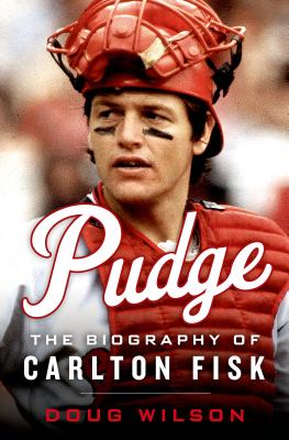 Pudge: The Biography of Carlton Fisk - Wilson, Doug