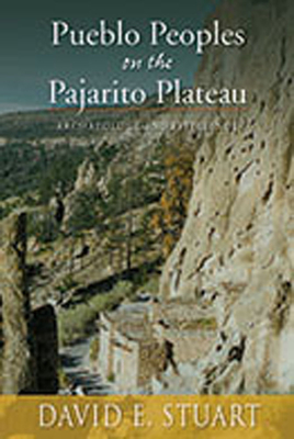 Pueblo Peoples on the Pajarito Plateau: Archaeology and Efficiency - Stuart, David E