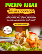 Puerto Rican Recipes Cookbook: Explore Traditional Recipes Infused with the Flavors, Aromas, and Culture of the Caribbean. From Classic Dishes to Modern Delights, Experience the Essence of Puerto Rica