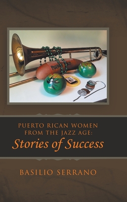 Puerto Rican Women from the Jazz Age: Stories of Success - Serrano, Basilio