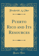 Puerto Rico and Its Resources (Classic Reprint)