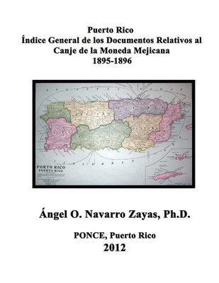 Puerto Rico. ?ndice General de los Documentos Relativos al Canje de la Moneda Mejicana 1895-1896 - Navarro Zayas, Angel O