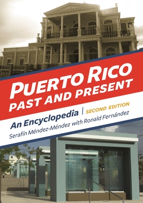 Puerto Rico Past and Present: An Encyclopedia - Mndez-Mndez, Serafn, and Fernandez, Ronald