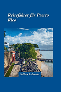 Puerto Rico Reisefhrer 2024: Entdecken Sie wichtige Stopps, tauchen Sie ein in lokale Traditionen und erhalten Sie Expertenempfehlungen fr einen perfekten Kurzurlaub