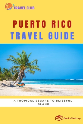Puerto Rico Travel Guide: A Tropical Escape to Blissful Island - Club, Travel