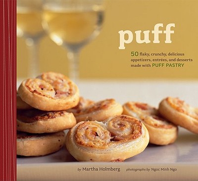 Puff: 50 Flaky, Crunchy, Delicious Appetizers, Entrees, and Desserts Made with Puff Pastry - Holmberg, Martha, and Ngo, Ngoc Minh (Photographer)