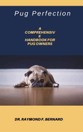 Pug Perfection: A Comprehensive Handbook for Pug Owners