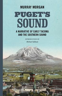 Puget's Sound: A Narrative of Early Tacoma and the Southern Sound - Morgan, Murray, and Sullivan, Michael Sean (Introduction by)
