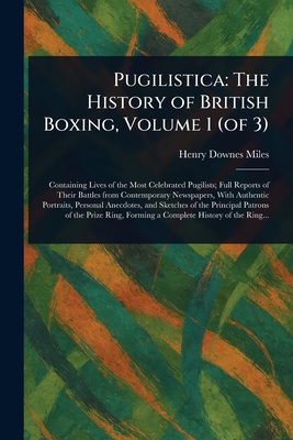 Pugilistica: The History of British Boxing, Volume 1 (of 3) - Miles, Henry Downes