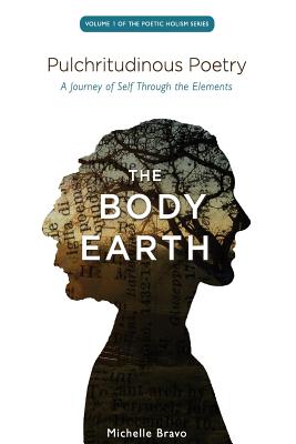 Pulchritudinous Poetry - THE BODY EARTH: A Journey of Self Through the Elements - Bravo, Michelle