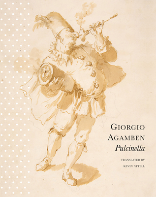 Pulcinella: Or Entertainment for Children - Agamben, Giorgio, and Attell, Kevin (Translated by)