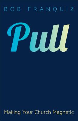 Pull: Making Your Church Magnetic - Franquiz, Bob