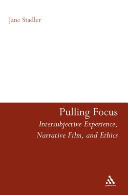 Pulling Focus: Intersubjective Experience, Narrative Film, and Ethics - Stadler, Jane