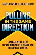 Pulling in the Same Direction: A Management Guide for Aligning Sales and Marketing to Improve Results