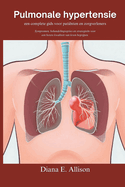 Pulmonale hypertensie: een complete gids voor pati?nten en zorgverleners: Symptomen, behandelingsopties en strategie?n voor een betere kwaliteit van leven begrijpen