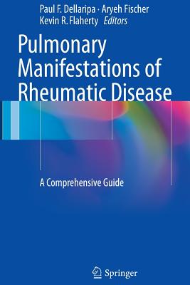 Pulmonary Manifestations of Rheumatic Disease: A Comprehensive Guide - Dellaripa, Paul F (Editor), and Fischer, Aryeh (Editor), and Flaherty, Kevin R (Editor)