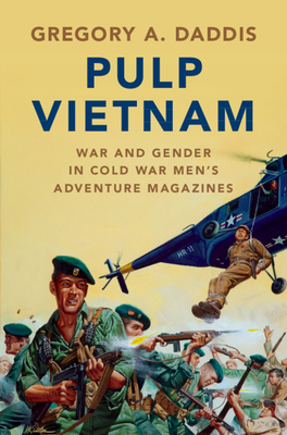 Pulp Vietnam: War and Gender in Cold War Men's Adventure Magazines - Daddis, Gregory A