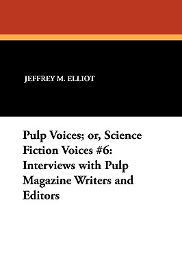Pulp Voices; or, Science Fiction Voices #6: Interviews with Pulp Magazine Writers and Editors - Elliot, Jeffrey M, Dr.