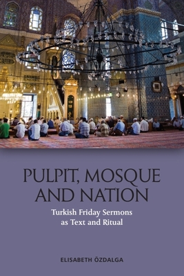 Pulpit, Mosque and Nation: Turkish Friday Sermons as Text and Ritual - zdalga, Elisabeth