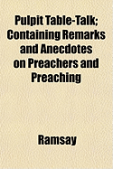 Pulpit Table-Talk: Containing Remarks & Anecdotes on Preachers and Preaching - Ramsay, Edward Bannerman (Creator)