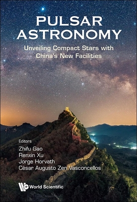 Pulsar Astronomy: Unveiling Compact Stars with China's New Facilities - Gao, Zhifu (Editor), and Xu, Renxin (Editor), and Horvath, Jorge Ernesto (Editor)