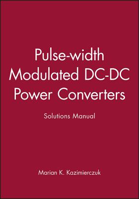 Pulse-width Modulated DC-DC Power Converters: Solutions Manual - Kazimierczuk, Marian K.