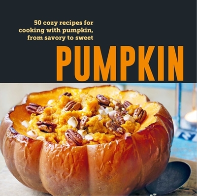 Pumpkin: 50 Cozy Recipes for Cooking with Pumpkin, from Savory to Sweet - Ryland Peters & Small