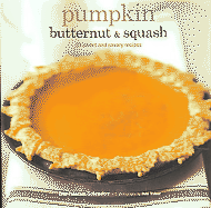 Pumpkin Butternut & Squash: 30 Sweet and Savory Recipes - Petersen-Schepelern, Elsa, and Treloar, Debi (Photographer)