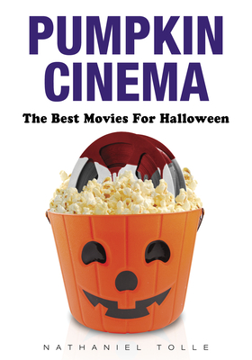 Pumpkin Cinema: The Best Movies for Halloween - Tolle, Nathaniel