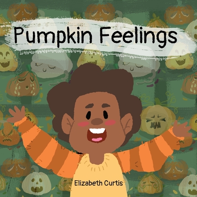 Pumpkin Feelings - Curtis, Deann (Editor), and Vilchez, Gustavo (Editor), and Curtis, Elizabeth