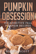 Pumpkin Obsession: 100 Addictive Fall Pumpkin Recipes